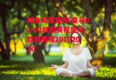 博鱼彩票官网-皇马01-02欧冠赛程皇马欧冠赛程20192020