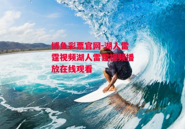 博鱼彩票官网-湖人雷霆视频湖人雷霆视频播放在线观看